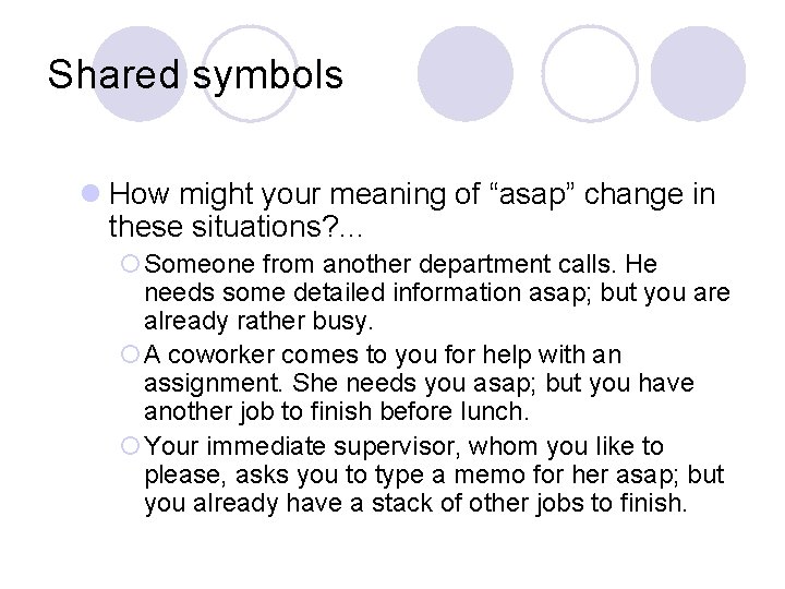 Shared symbols l How might your meaning of “asap” change in these situations? …