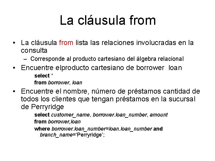 La cláusula from • La cláusula from lista las relaciones involucradas en la consulta