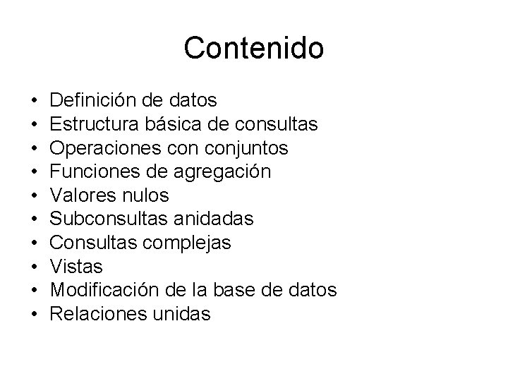 Contenido • • • Definición de datos Estructura básica de consultas Operaciones conjuntos Funciones