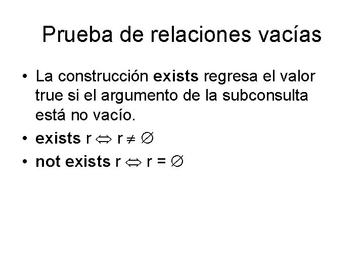 Prueba de relaciones vacías • La construcción exists regresa el valor true si el