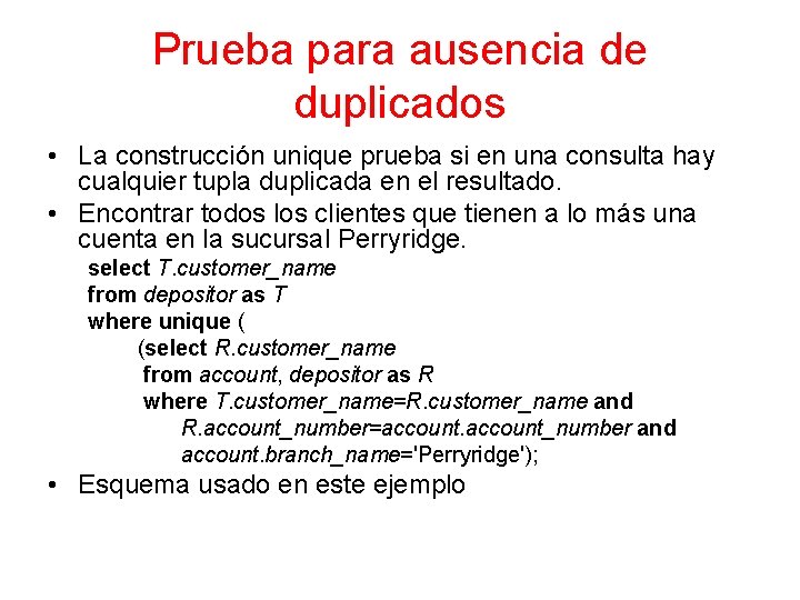Prueba para ausencia de duplicados • La construcción unique prueba si en una consulta
