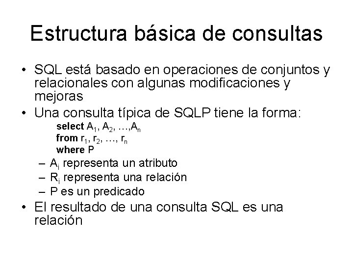 Estructura básica de consultas • SQL está basado en operaciones de conjuntos y relacionales