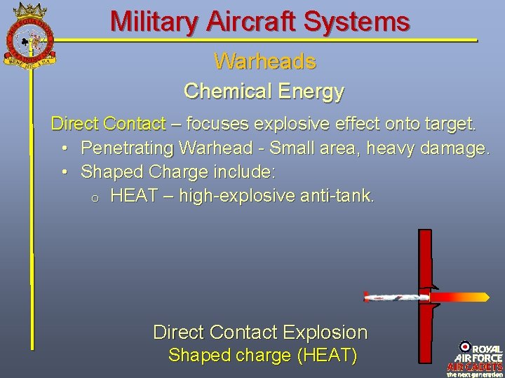 Military Aircraft Systems Warheads Chemical Energy Direct Contact – focuses explosive effect onto target. Military Aircraft Systems Warheads Chemical Energy Direct Contact – focuses explosive effect onto target.