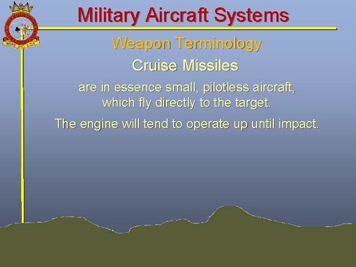 Military Aircraft Systems Weapon Terminology Cruise Missiles are in essence small, pilotless aircraft, which Military Aircraft Systems Weapon Terminology Cruise Missiles are in essence small, pilotless aircraft, which