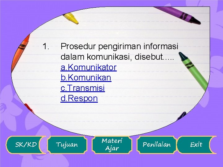 1. SK/KD Prosedur pengiriman informasi dalam komunikasi, disebut. . . a. Komunikator b. Komunikan