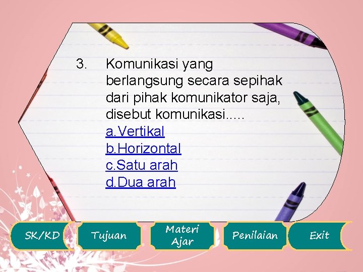 3. SK/KD Komunikasi yang berlangsung secara sepihak dari pihak komunikator saja, disebut komunikasi. .
