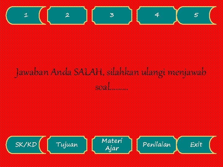 1 2 3 4 5 Jawaban Anda SALAH, silahkan ulangi menjawab soal. . SK/KD