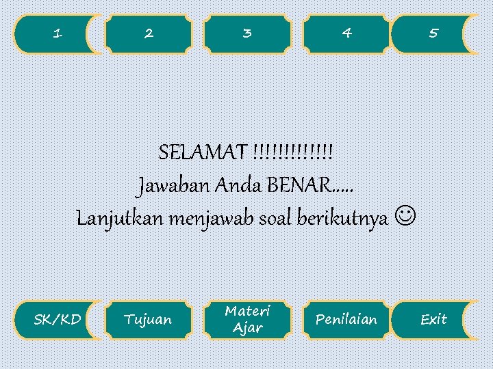 2 1 3 4 5 SELAMAT !!!!!!! Jawaban Anda BENAR. . . Lanjutkan menjawab
