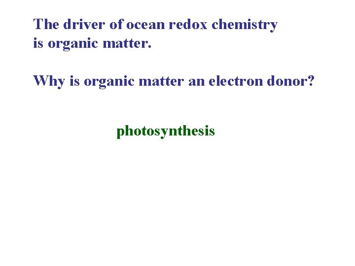 The driver of ocean redox chemistry is organic matter. Why is organic matter an