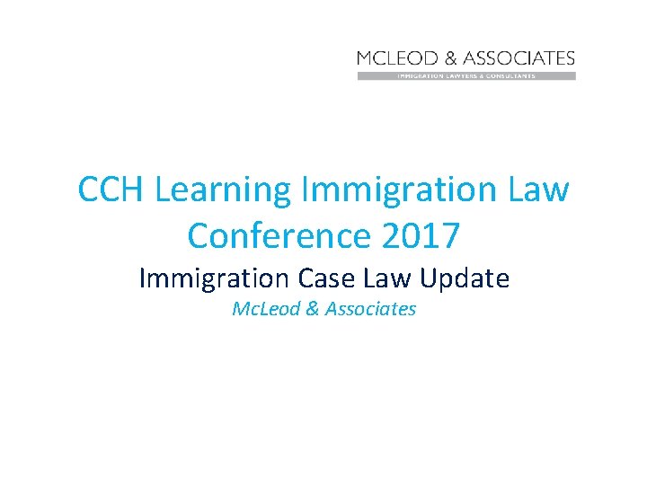 CCH Learning Immigration Law Conference 2017 Immigration Case Law Update Mc. Leod & Associates