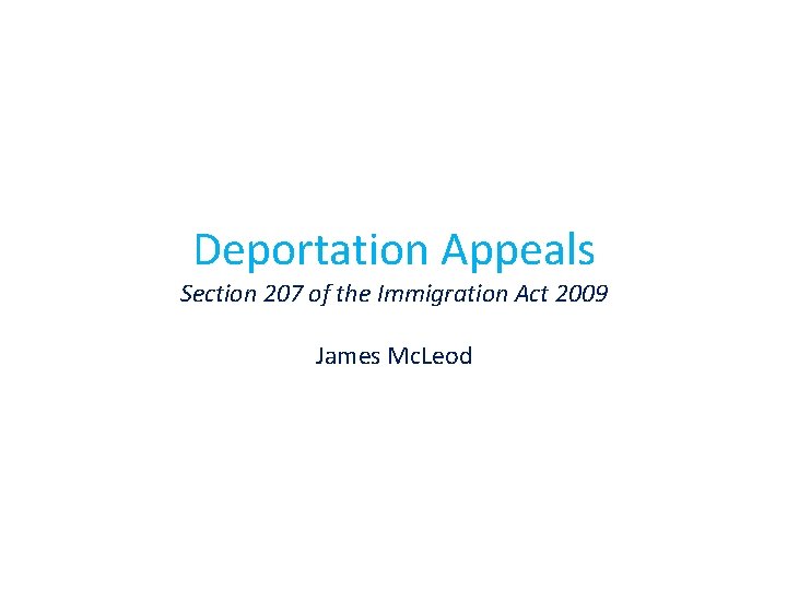 Deportation Appeals Section 207 of the Immigration Act 2009 James Mc. Leod 