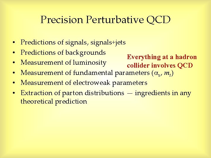 Precision Perturbative QCD • • • Predictions of signals, signals+jets Predictions of backgrounds Everything Precision Perturbative QCD • • • Predictions of signals, signals+jets Predictions of backgrounds Everything