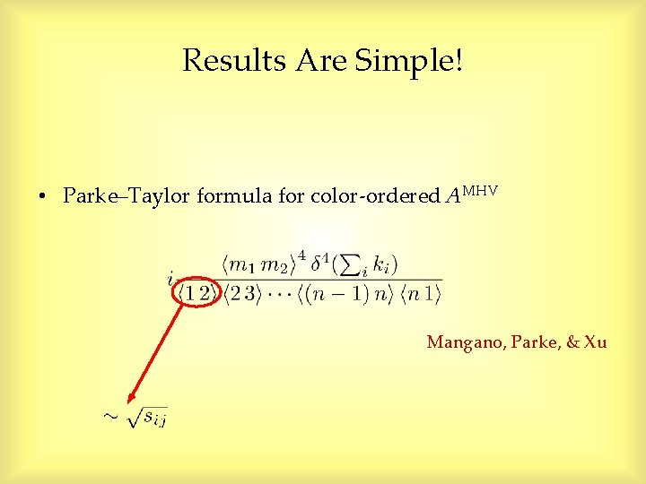 Results Are Simple! • Parke–Taylor formula for color-ordered AMHV Mangano, Parke, & Xu Results Are Simple! • Parke–Taylor formula for color-ordered AMHV Mangano, Parke, & Xu