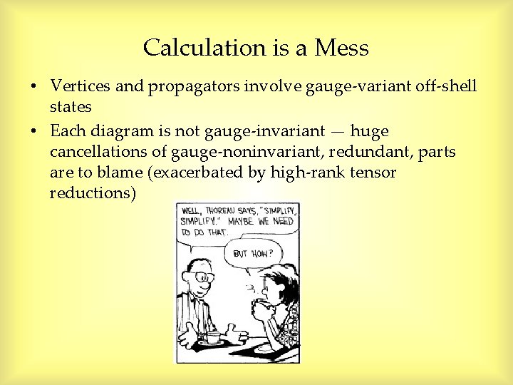 Calculation is a Mess • Vertices and propagators involve gauge-variant off-shell states • Each Calculation is a Mess • Vertices and propagators involve gauge-variant off-shell states • Each