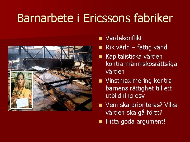 Barnarbete i Ericssons fabriker n n n Värdekonflikt Rik värld – fattig värld Kapitalistiska