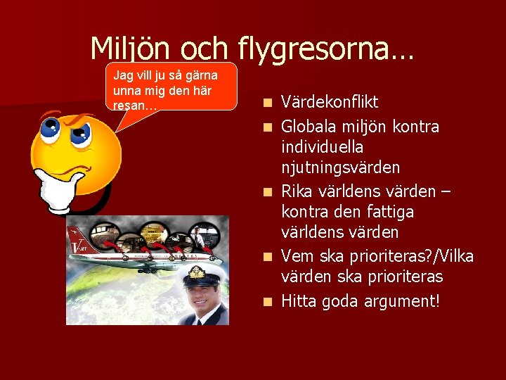 Miljön och flygresorna… Jag vill ju så gärna unna mig den här resan… n