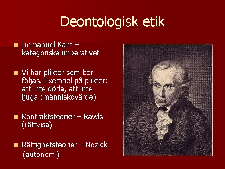 Deontologisk etik n Immanuel Kant – kategoriska imperativet n Vi har plikter som bör