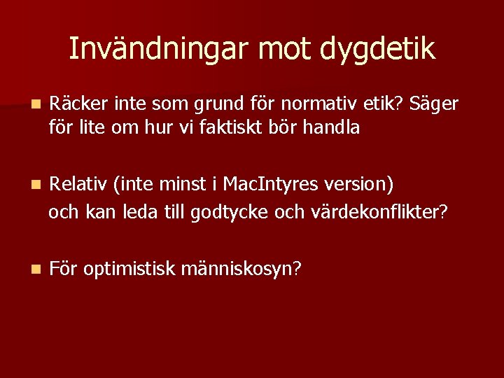 Invändningar mot dygdetik n Räcker inte som grund för normativ etik? Säger för lite