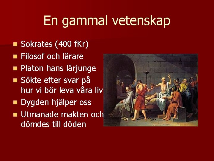 En gammal vetenskap n n n Sokrates (400 f. Kr) Filosof och lärare Platon