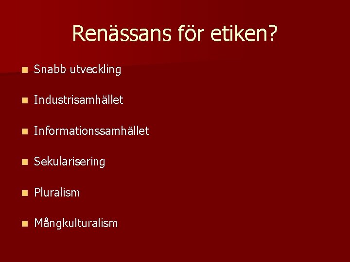 Renässans för etiken? n Snabb utveckling n Industrisamhället n Informationssamhället n Sekularisering n Pluralism