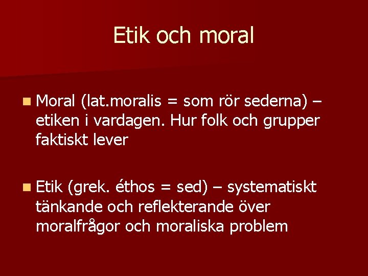 Etik och moral n Moral (lat. moralis = som rör sederna) – etiken i