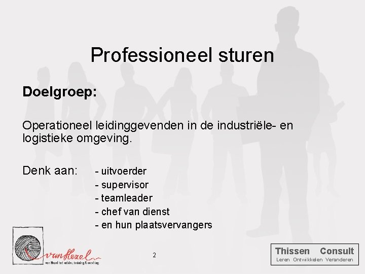 Professioneel sturen Doelgroep: Operationeel leidinggevenden in de industriële- en logistieke omgeving. Denk aan: -