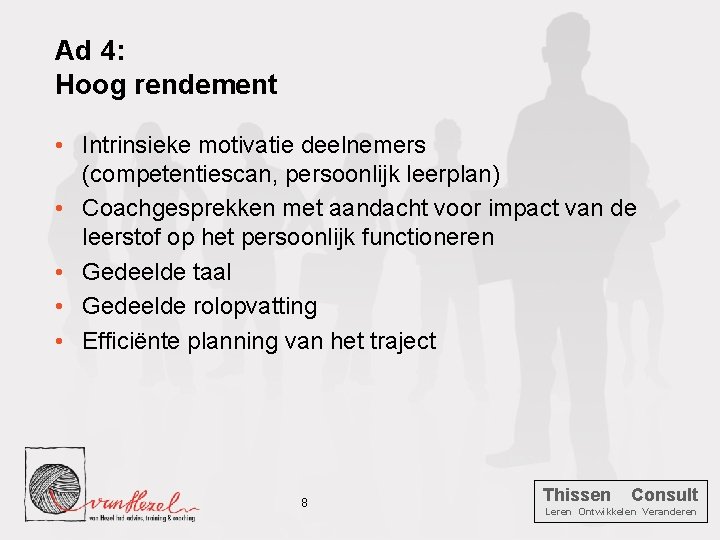 Ad 4: Hoog rendement • Intrinsieke motivatie deelnemers (competentiescan, persoonlijk leerplan) • Coachgesprekken met
