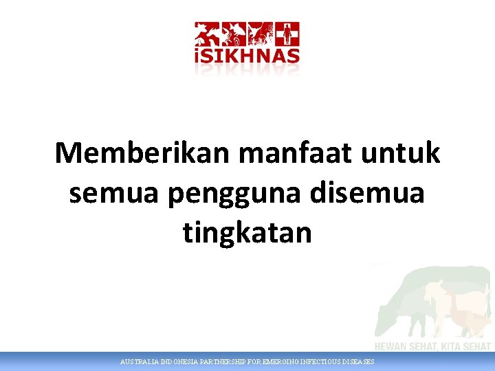 Memberikan manfaat untuk semua pengguna disemua tingkatan AUSTRALIA INDONESIA PARTNERSHIP FOR EMERGING INFECTIOUS DISEASES