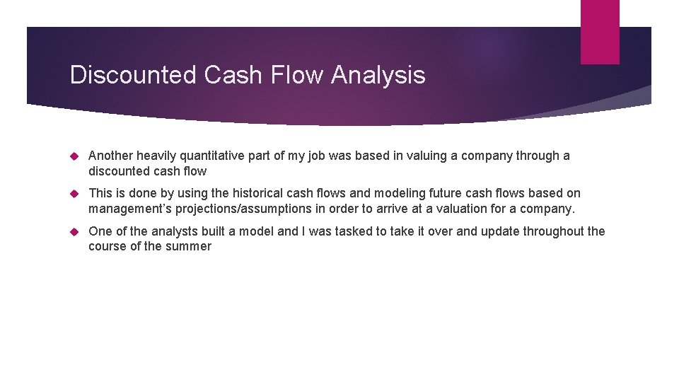 Discounted Cash Flow Analysis Another heavily quantitative part of my job was based in