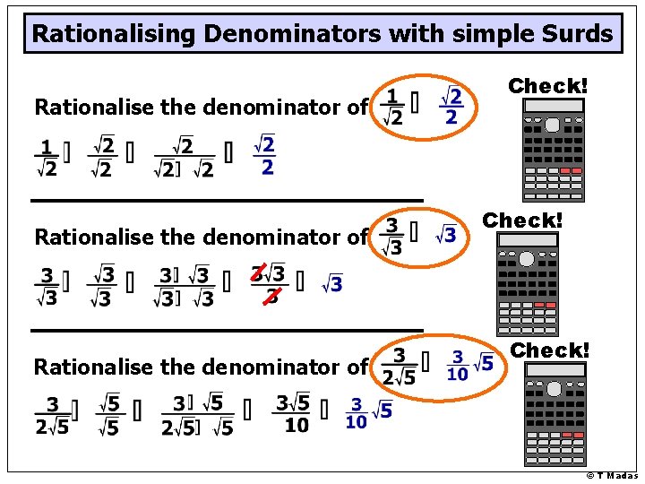 Rationalising Denominators with simple Surds Rationalise the denominator of Check! © T Madas Rationalising Denominators with simple Surds Rationalise the denominator of Check! © T Madas