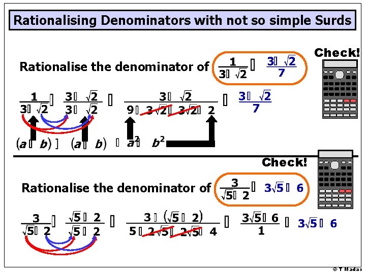 Rationalising Denominators with not so simple Surds Check! Rationalise the denominator of © T Rationalising Denominators with not so simple Surds Check! Rationalise the denominator of © T
