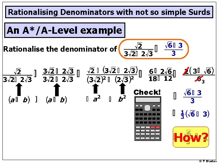 Rationalising Denominators with not so simple Surds An A*/A-Level example Rationalise the denominator of Rationalising Denominators with not so simple Surds An A*/A-Level example Rationalise the denominator of
