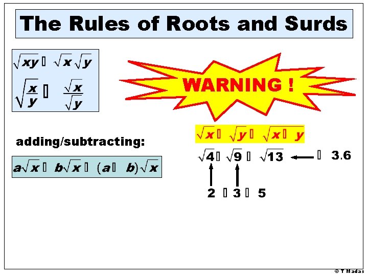 The Rules of Roots and Surds WARNING ! adding/subtracting: © T Madas The Rules of Roots and Surds WARNING ! adding/subtracting: © T Madas