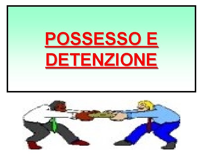 POSSESSO E DETENZIONE POSSESSO E DETENZIONE