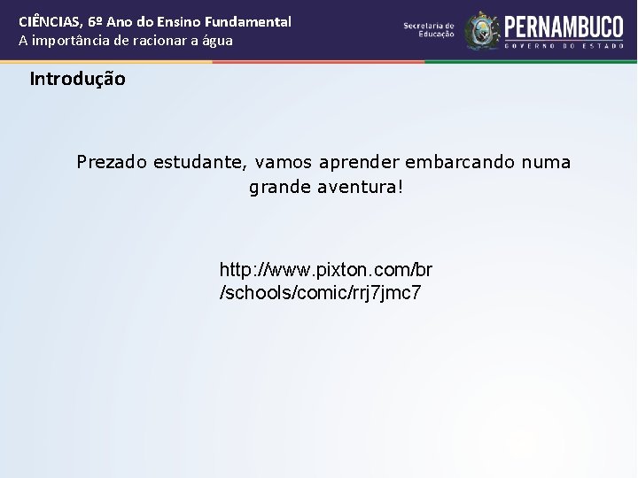 CIÊNCIAS, 6º Ano do Ensino Fundamental A importância de racionar a água Introdução Prezado