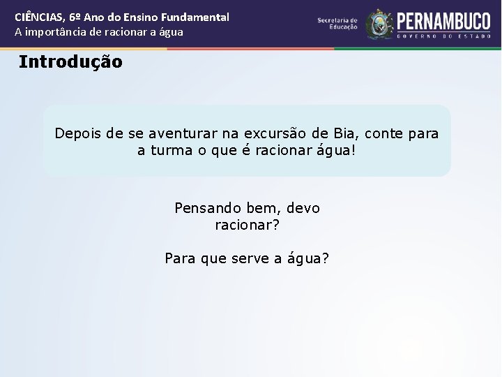 CIÊNCIAS, 6º Ano do Ensino Fundamental A importância de racionar a água Introdução Depois