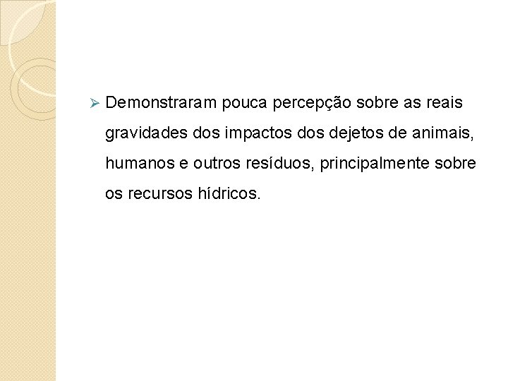 Ø Demonstraram pouca percepção sobre as reais gravidades dos impactos dejetos de animais, humanos