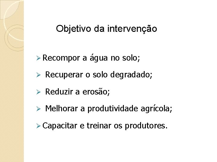 Objetivo da intervenção Ø Recompor a água no solo; Ø Recuperar o solo degradado;