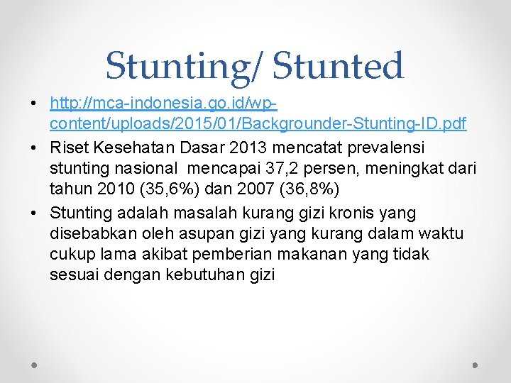 Stunting/ Stunted • http: //mca-indonesia. go. id/wpcontent/uploads/2015/01/Backgrounder-Stunting-ID. pdf • Riset Kesehatan Dasar 2013 mencatat