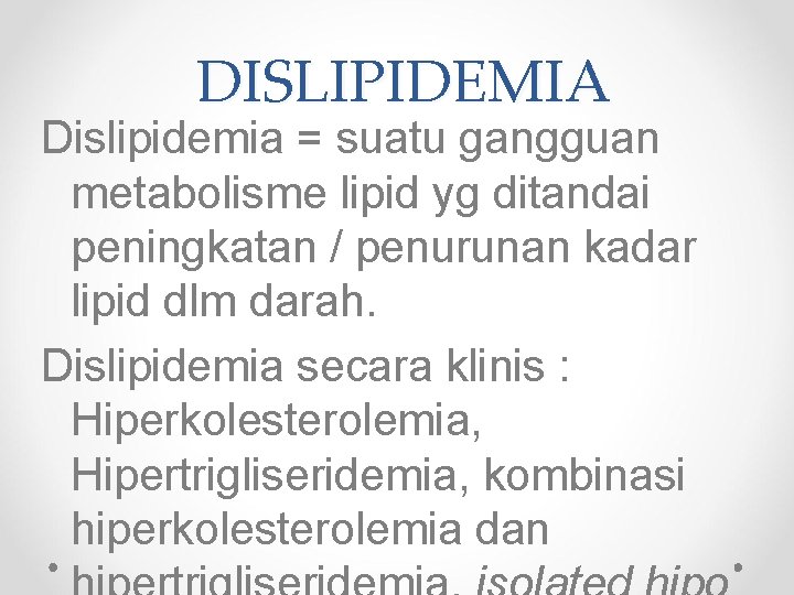 DISLIPIDEMIA Dislipidemia = suatu gangguan metabolisme lipid yg ditandai peningkatan / penurunan kadar lipid