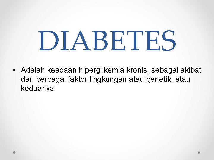 DIABETES • Adalah keadaan hiperglikemia kronis, sebagai akibat dari berbagai faktor lingkungan atau genetik,