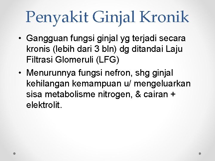 Penyakit Ginjal Kronik • Gangguan fungsi ginjal yg terjadi secara kronis (lebih dari 3