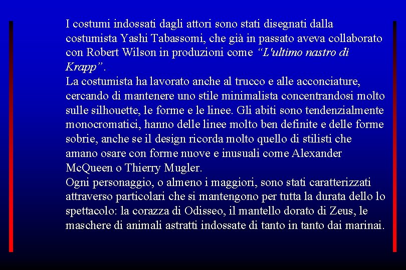 I costumi indossati dagli attori sono stati disegnati dalla costumista Yashi Tabassomi, che già