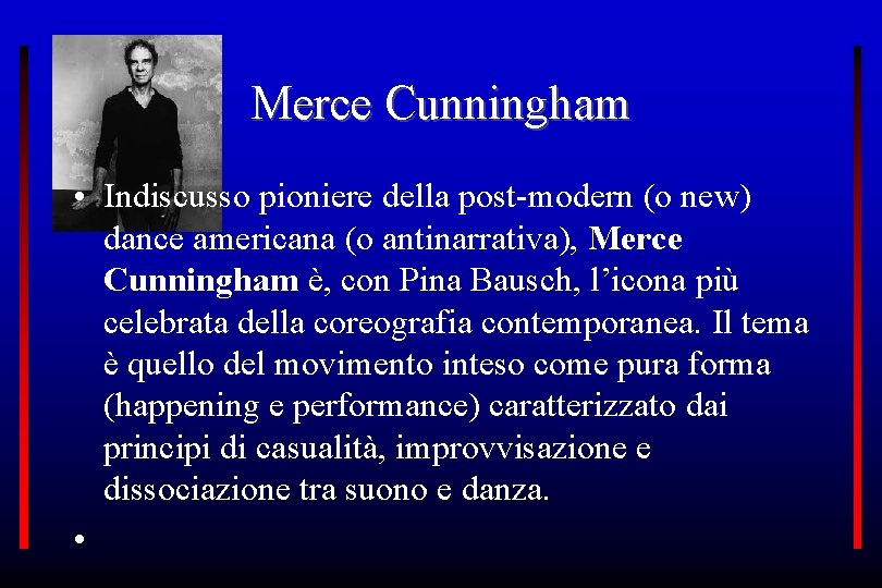 Merce Cunningham • Indiscusso pioniere della post-modern (o new) dance americana (o antinarrativa), Merce