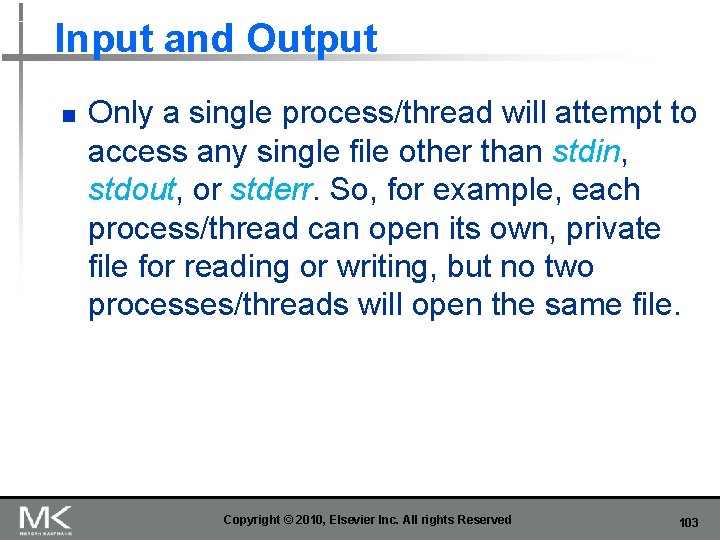 Input and Output n Only a single process/thread will attempt to access any single