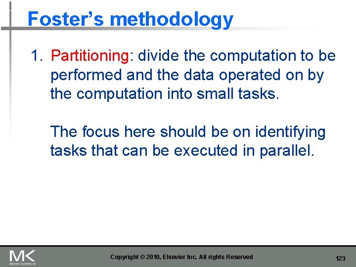 Foster’s methodology 1. Partitioning: divide the computation to be performed and the data operated