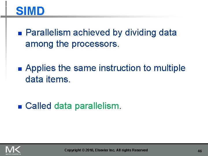 SIMD n n n Parallelism achieved by dividing data among the processors. Applies the