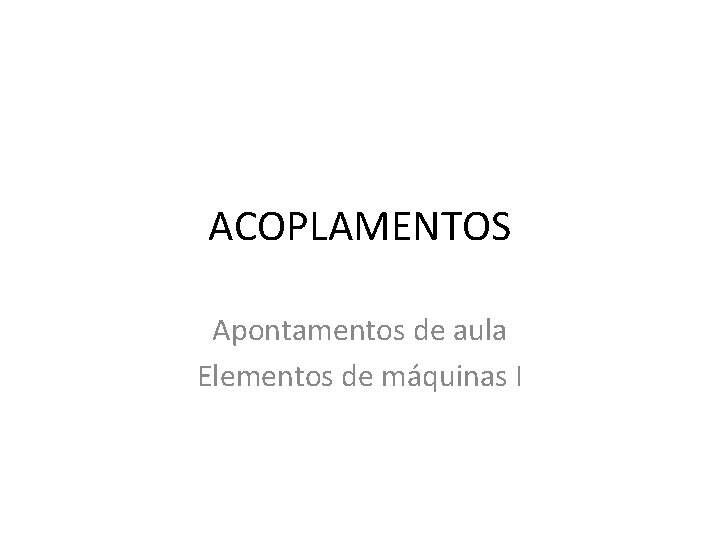 ACOPLAMENTOS Apontamentos de aula Elementos de máquinas I 
