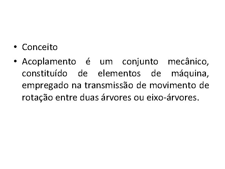  • Conceito • Acoplamento é um conjunto mecânico, constituído de elementos de máquina,