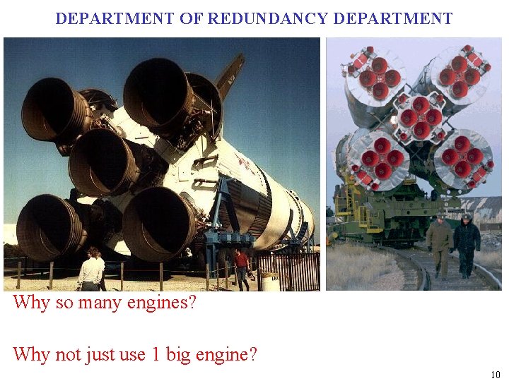 DEPARTMENT OF REDUNDANCY DEPARTMENT Why so many engines? Why not just use 1 big